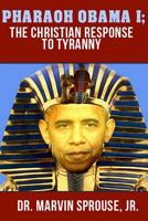 Pharaoh Obama I: The Christian Response to Tyranny: The Christian Response to Tyranny 1502917017 Book Cover