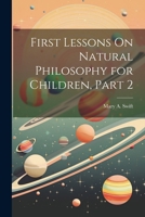 First Lessons On Natural Philosophy for Children, Part 2 1021710237 Book Cover