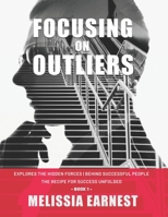 Focusing on Outliers: Explores The Hidden Forces Behind Successful People | The Recipe for Success Unfolded - Book 1 B092L5XBZW Book Cover