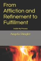 From Affliction and Refinement to Fulfillment: Inside My Process 1548906492 Book Cover