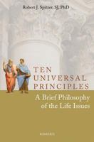 Ten Universal Principles: A Brief Philosophy of the Life Issues 1586174754 Book Cover