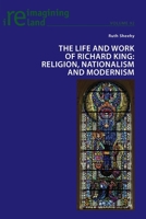 The Life and Work of Richard King: Religion, Nationalism and Modernism 1787072460 Book Cover