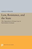 Law, Resistance, and the State: Opposition to Roman Law in Reformation Germany 069161072X Book Cover