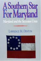 A Southern Star For Maryland: Maryland and the Secession Crisis 0963515942 Book Cover