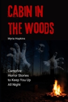 Cabin in the Woods: Campfire Horror Stories to Keep You Up All Night B0BZQX4Y9S Book Cover