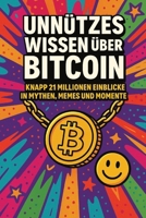 Unnützes Wissen über Bitcoin: knapp 21 Millionen Einblicke in Mythen, Memes und Momente (German Edition) B0FRMSZL3Y Book Cover