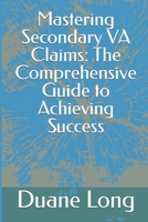 Mastering Secondary VA Claims: The Comprehensive Guide to Achieving Success B0CGQ1RCFG Book Cover