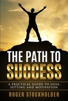 The Path to Success: A Practical Guide to Goal Setting and Motivation B0BSJJVR5H Book Cover