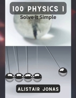 100 Physics 1: Solve it simple B0BXN6MQML Book Cover