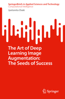 The Art of Deep Learning Image Augmentation: The Seeds of Success (SpringerBriefs in Applied Sciences and Technology) 9819650801 Book Cover