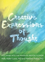 Creative Expressions of Thought: A Glimpse Into the Minds of Mental Illness 1641117540 Book Cover