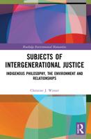 Subjects of Intergenerational Justice: Indigenous Philosophy, the Environment and Relationships 0367563770 Book Cover