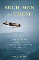 Such Men as These: The Story of the Navy Pilots Who Flew the Deadly Skies Over Korea 0306818515 Book Cover