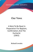 Our Vows: A Work to Be Read in Preparation for Baptism, Confirmation and the Eucharist 116552869X Book Cover