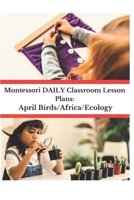 Montessori DAILY Classroom Lesson Plans: April Birds/Africa/Ecology B08XLG5Y9S Book Cover