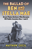 The Ballad of Ben and Stella Mae: Great Plains Outlaws Who Became FBI Public Enemies Nos. 1 and 2 0700623248 Book Cover