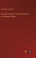 Practical Treatise On The Construction of Iron Highway Bridges 3368049224 Book Cover