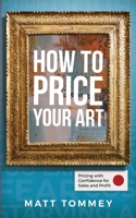 How To Price Your Art: Pricing with Confidence for Sales & Profit B097XBP733 Book Cover