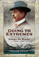 Going to Extremes: The Adventurous Life of Harry de Windt 1473863546 Book Cover