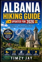 Albania Hiking Guide 2026: Explore the Albanian Alps, Valbona Valley, Theth National Park, Scenic Trails, Waterfalls, and Backpacking Adventures (The Explorer’s Hiking & Walking Guide Series 2026) B0H6GPF33K Book Cover