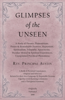 Glimpses of the Unseen - A Study of Dreams, Premonitions, Prayer and Remarkable Answers, Hypnotism, Spiritualism, Telepathy, Apparitions, Peculiar Mental and Spiritual Experiences, Unexplained Psychic 1528709403 Book Cover