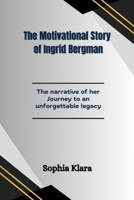 The Motivational Story of Ingrid Bergman: The narrative of her Journey to an unforgettable legacy B0F6YKB1K6 Book Cover
