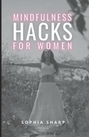 Mindfulness Hacks for Women: Finding Peace and Presence in a Busy World B0BSBB4P3Z Book Cover