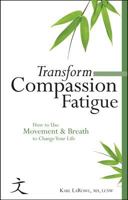 Transform Compassion Fatigue: How to Use Movement & Breath to Change Your Life 0982039840 Book Cover