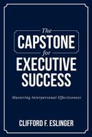 The Capstone for Executive Success: Mastering Interpersonal Effectiveness 1984242024 Book Cover