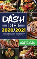 Dash Diet 2020\2021: An Easy-to-Follow Plan for Losing Weight and Lowering Blood Pressure. Useful Tips to Cut Back on Sodium and Recipes to Eat Healthy at Work, Home or On the Go 1801271240 Book Cover