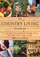 The Country Living Handbook: A Back-to-Basics Guide to Living Off the Land 1628736143 Book Cover