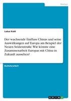 Der wachsende Einfluss Chinas und seine Auswirkungen auf Europa am Beispiel der Neuen Seidenstraße. Wie könnte eine Zusammenarbeit Europas mit China i 3346792560 Book Cover