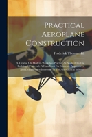 Practical Aeroplane Construction: A Treatise On Modern Workshop Practice As Applied To The Building Of Aircraft. A Handbook For Students, Apprentices, 1022297325 Book Cover