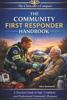 The Community First Responder’s Handbook: A Practical Guide to Safe, Confident, and Professional Community Response (The Clinicians Compass Level 4 ... Ambulance Practitioner (AAP) Apprentices) B0GL8FZCKQ Book Cover