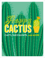 Happy Cactus: Cacti, Succulents, and More 1465474536 Book Cover