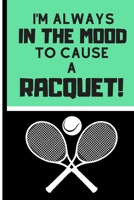 I'm Always in the Mood to Cause a Racquet!: Coach or Tennis Player Gift: Blank Score Card Training Log Tennis Match Notebook 1710063041 Book Cover