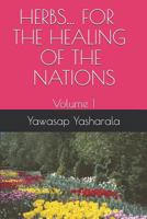 HERBS...FOR THE HEALING OF THE NATIONS: Volume 1 1731155670 Book Cover