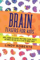 Brain Teasers For Kids: Simple, Medium, and Difficult Funny Brain Teasers, Puzzles, and Riddles for Kids Age 6-12 and the Whole Family 1914017110 Book Cover