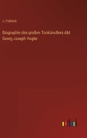 Biographie des großen Tonkünstlers Abt Georg Joseph Vogler 3368701746 Book Cover