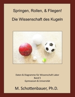 Springen, Rollen, and Fliegen: Die Wissenschaft des Kugeln: Band 5 : Daten and Diagramme F?r Wissenschaft Labor 1497404851 Book Cover