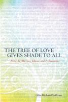 The Tree of Love Gives Shade to All: Proverbs, Maxims, Idioms and Exhortations 1479174424 Book Cover