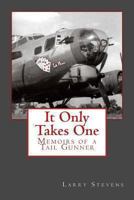 It Only Takes One: Memoirs of a Tail Gunner 1481997343 Book Cover