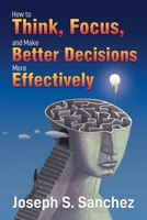 HOW TO THINK, FOCUS, AND MAKE BETTER DECISIONS MORE EFFECTIVELY B0CMCKC21J Book Cover