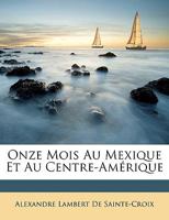 Onze mois au Mexique et au Centre-Amérique 1147646759 Book Cover