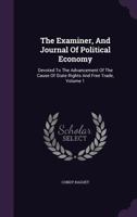 The Examiner, and Journal of Political Economy: Devoted to the Advancement of the Cause of State Rights and Free Trade, Volume 1 1346942323 Book Cover