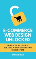 E-Commerce Web Design Unlocked: The Practical Guide to Building a High-Converting Online Store (E-Commerce Growth Unlocked) B0F26Y84MS Book Cover