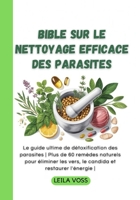 Bible sur le nettoyage efficace des parasites: Le guide ultime de détoxification des parasites | Plus de 60 remèdes naturels pour éliminer les vers, le candida et restaurer l'énergie | B0FWJWRM1H Book Cover