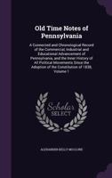 Old Time Notes of Pennsylvania: A Connected and Chronological Record of the Commercial, Industrial and Educational Advancement of Pennsylvania, and the Inner History of All Political Movements Since t 1018550984 Book Cover
