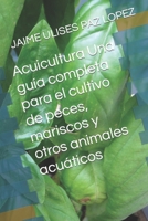 Acuicultura Una guía completa para el cultivo de peces, mariscos y otros animales acuáticos (Spanish Edition) B0CKB3XGX9 Book Cover