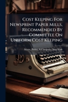 Cost Keeping For Newsprint Paper Mills, Recommended By Committee On Uniform Cost Keeping 1246700425 Book Cover